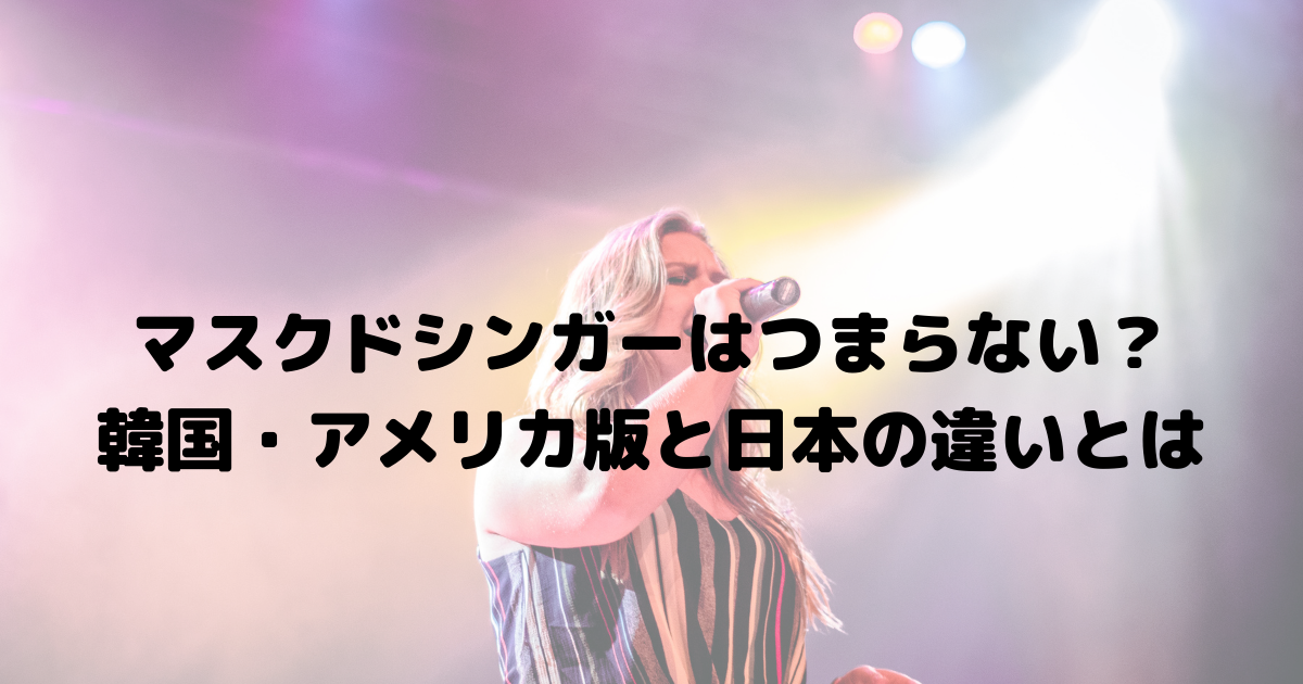 マスクドシンガーはつまらない 韓国 アメリカ版と日本の違いとは おひさまblog